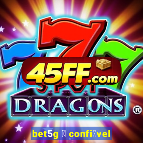 bet5g 茅 confi谩vel